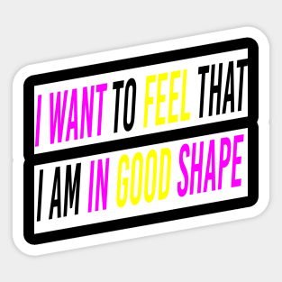 I Want To Feel That I Am In Good Shape T-shirt Sticker